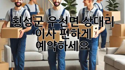횡성군 우천면 상대리 이사, 편하게 예약하세요!