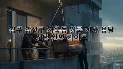 광주 광산구 지죽동 원룸 이사? 용달 선택 완벽 가이드!