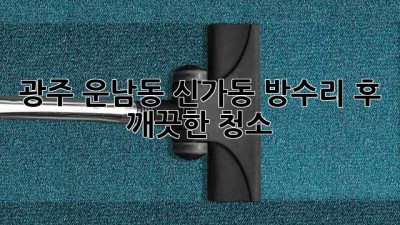광주 운남동 신가동 방수리 후 깨끗한 청소!